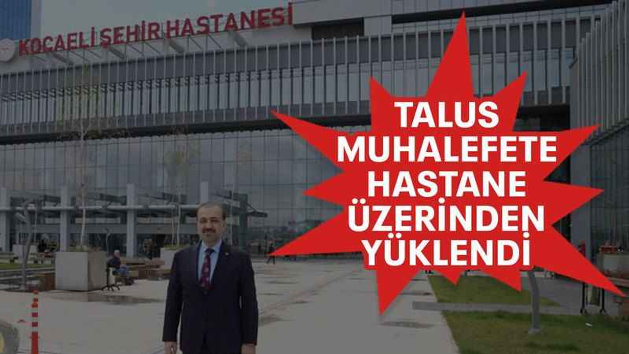 Talus muhalefete hastane üzerinden yüklendi